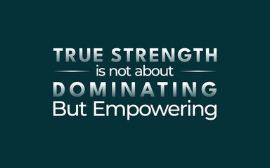 Fototapeta premium Motivational quote highlighting true strength through empowerment rather than domination, ideal for leadership training, corporate branding, and inspirational business content.