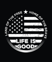 LAND OF THE FREE HOME OF THE BRAVE LIFE IS GOOD TSHIRT DESIGN