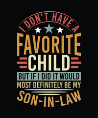 NEW I DON'T HAVE A FAVORITE CHILD BUT IF I DID IT WOULD MOST DEFINITELY BE MY SON IN LAW TSHIRT DESIGN