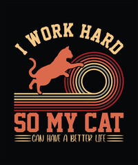 I WORK HARD SO MY CAT CAN HAVE A BETTER LIFE TSHIRT DESIGN