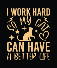 I WORK HARD SO MY CAT CAN HAVE A BETTER LIFE TSHIRT DESIGN