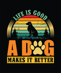LIFE IS GOOD A DOG MAKES IT BETTER TSHIRT DESIGN