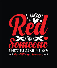 I WEAR RED FOR SOMEONE I MISS EVERY SINGLE DAY HEART DISEASE AWARENESS TSHIRT DESIGN