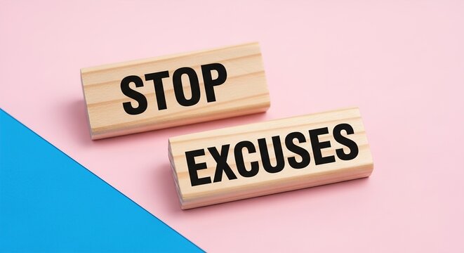 Wooden blocks display motivational message reminding to stop making excuses now