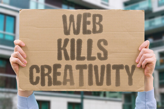 "Web Kills Creativity" Internet stifles original thinking daily. WEB. KILLS. CREATIVITY. STIFLES. THINKING.