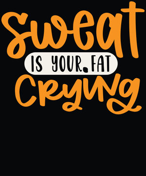 Sweat Is Your Fat Crying Orange Typography