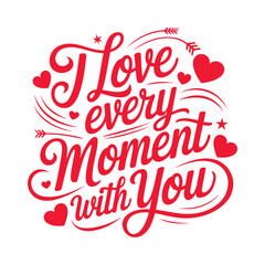 Romantic 'I Love Every Moment With You' Lettering for Valentine