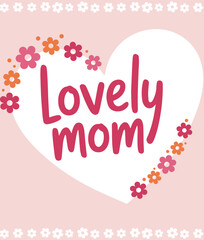 A heartfelt Lovely mom message is presented inside a white heart with a vibrant floral border