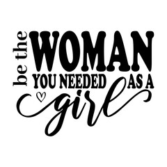 Obraz premium Be the Woman You Needed As a Girl