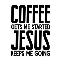 Coffee Gets Me Started Jesus Keeps Me Going Svg
