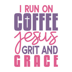 I Run On Coffee Jesus Grit And Grace Svg