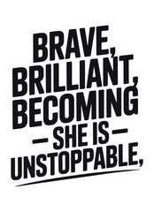 Obraz premium Brave Brilliant Becoming She Is Unstoppable Quote