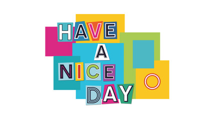 Positive message have a nice day written in colorful mismatched ransom-style letters on various rectangular backgrounds.