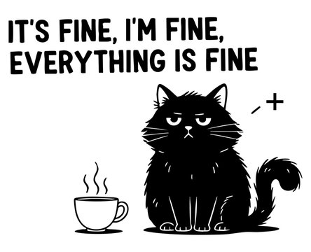 Grumpy black cat sipping coffee while sarcastically proclaiming that everything is absolutely fine today