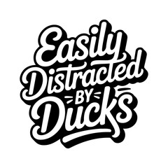 Naklejka premium Easily Distracted by Ducks. Vector Design Isolated on White Background