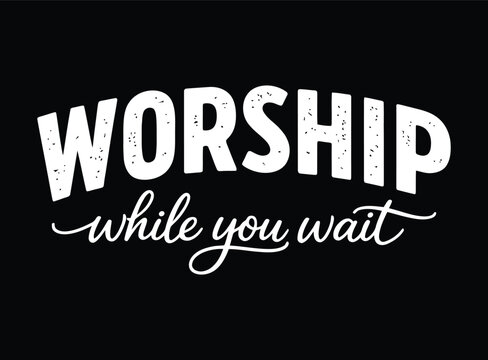Worship While You Wait Christian Quote Hand Lettering on Black Background