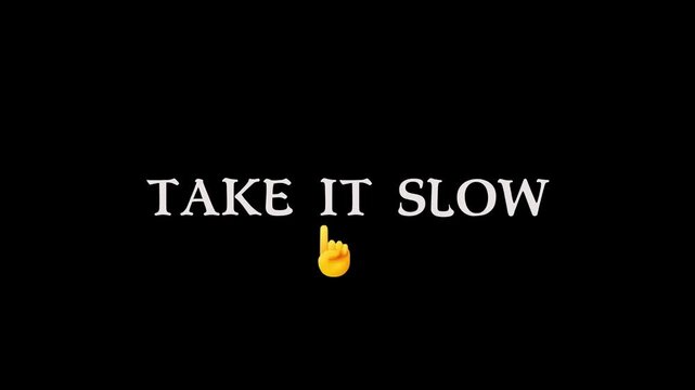 Embrace a deliberate pace and unhurried rhythm with a gentle reminder to take things easy and appreciate the moment, encouraging mindful progress and calm reflection
