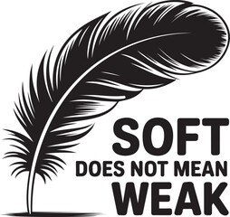 A feather with the phrase soft does not mean weak written underneath