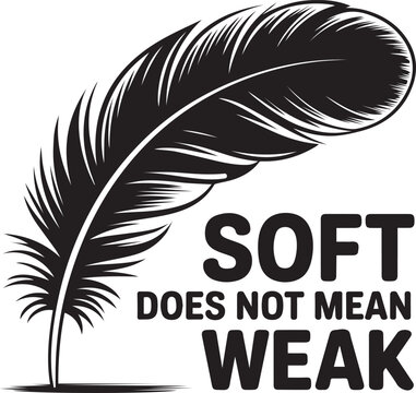 A feather with the phrase soft does not mean weak written underneath