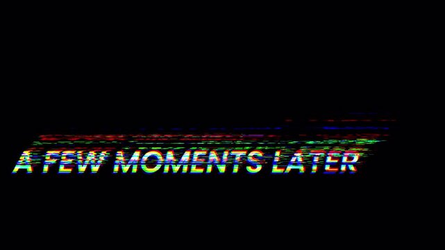 A few moments later glitch text animation on black background, 4K video