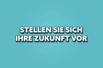 Fototapeta premium Stellen Sie sich Ihre Zukunft vor (Imagine your future) - A turquoise banner illustration with white text.