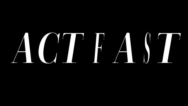 The bold, white, serif typeface phrase ACT FAST is dramatically presented against a solid black background for urgent communication.