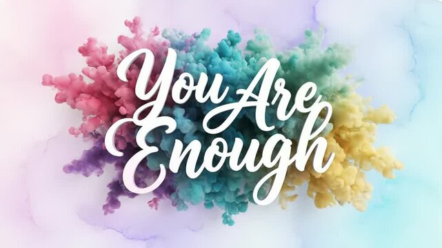 Watercolor brush calligraphy "You Are Enough" softly blooming with colorful ink spreads and gentle fade-in, artistic 3D motion graphics