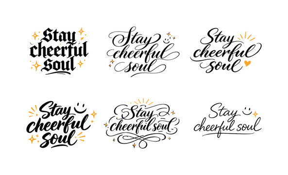Cheerful Calligraphy Variations. Stay cheerful soul. Create a calligraphy lettering illustration of the phrase