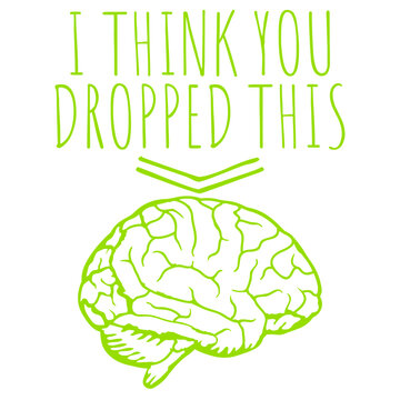 I Think You Dropped This Brain Sarcasm Humor