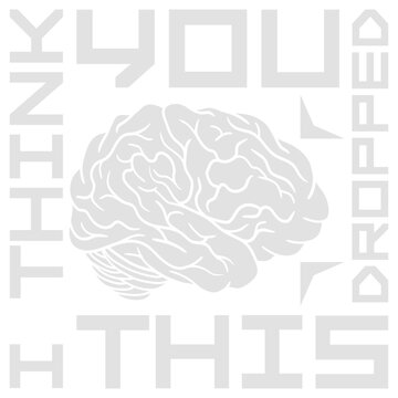 I Think You Dropped This Brain Sarcasm Humor