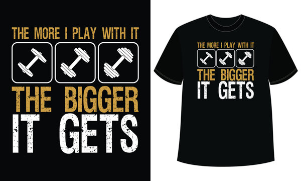 The More I Play With It The Bigger It Gets t shirt design