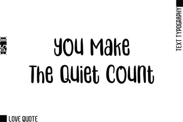 You Make The Quiet Count -Trendy Love Quotes Modern Stylish Typography Bold Text Lettering