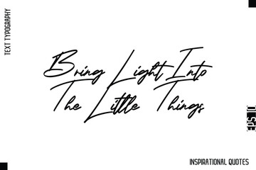 Bring Light Into The Little Things  -Decorative Inspirational Typography Text Vector Design