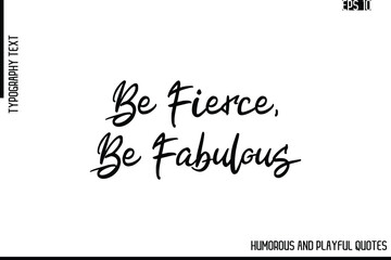 Obraz premium Be Fierce, Be Fabulous -Funny and Quirky Quote Vector – Playful Cursive Text Typography Art