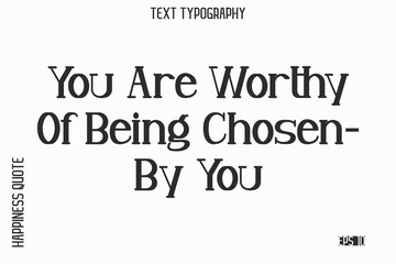 Fototapeta premium You Are Worthy Of Being Chosen—By You -Self-Love Saying Modern Typography Design for Motivational Lifestyle Art and Prints