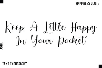 Fototapeta premium Keep A Little Happy In Your Pocket -Happiness Saying Handwritten Cursive Text Lettering Vector Quote