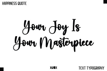 Fototapeta premium Your Joy Is Your Masterpiece -Happiness Message Handwritten Lettering Cursive Typography Quote Vector Design