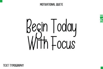 Obraz premium Begin Today With Focus -Modern Typography Text Of Morning and Daily Motivation Quotes