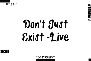 Fototapeta premium Don’t Just Exist — Live -Inspirational Life Quotes Cursive Typography Text Vector Design