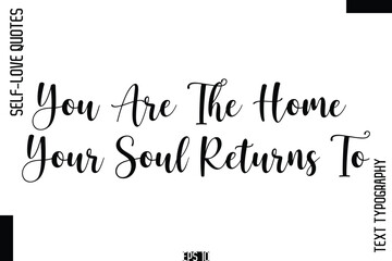 Fototapeta premium You Are The Home Your Soul Returns To -Self-Love Handwritten Cursive Calligraphy Lettering Quote Vector
