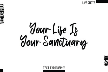 Fototapeta premium Your Life Is Your Sanctuary -Minimalist Life Quote Modern Cursive Calligraphy Text EPS Vector