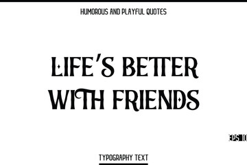 Fototapeta premium Life’s Better With Friends -Humorous and Playful Modern Quote Text Typography Vector