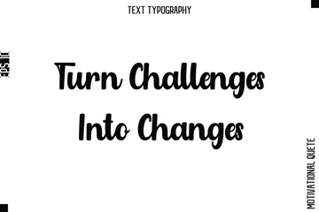 Fototapeta premium Turn Challenges Into Changes -Mental Strength Motivational Poster Typography Lettering Design