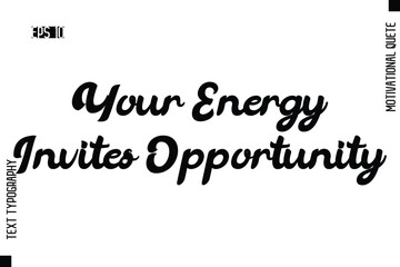 Obraz premium Your Energy Invites Opportunity -Motivational Artwork Cursive Bold Modern Text Typography - Inspirational Quote