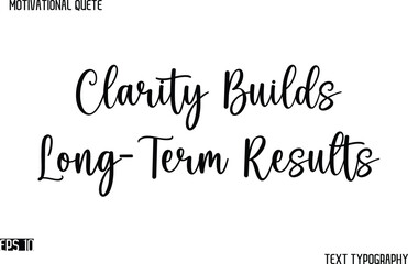 Fototapeta premium Clarity Builds Long-Term Results -Cursive Typography Text Design Of Motivational Quote
