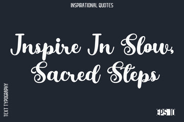 Obraz premium Inspire In Slow, Sacred Steps -Elegant Inspirational Stylish Calligraphy Text Phrase Quote