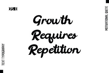 Fototapeta premium Growth Requires Repetition -Motivational Artwork Cursive Bold Modern Text Typography - Inspirational Quote