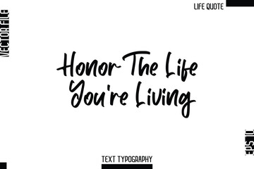 Obraz premium Honor The Life You’re Living -Minimalist Life Quote Modern Cursive Calligraphy Text EPS Vector