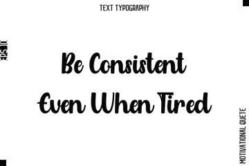 Obraz premium Be Consistent Even When Tired -Mental Strength Motivational Poster Typography Lettering Design
