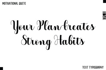 Fototapeta premium Your Plan Creates Strong Habits -Graphic Cursive Bold Lettering Text Design Of Motivational Quote